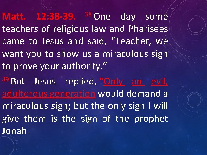 Matt. 12: 38 -39. 38 One day some teachers of religious law and Pharisees