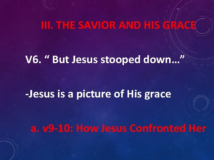 III. THE SAVIOR AND HIS GRACE V 6. “ But Jesus stooped down…” -Jesus