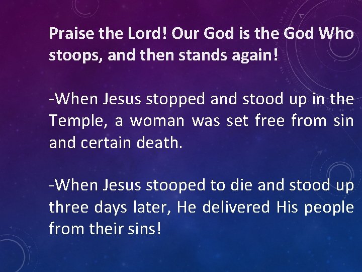 Praise the Lord! Our God is the God Who stoops, and then stands again!