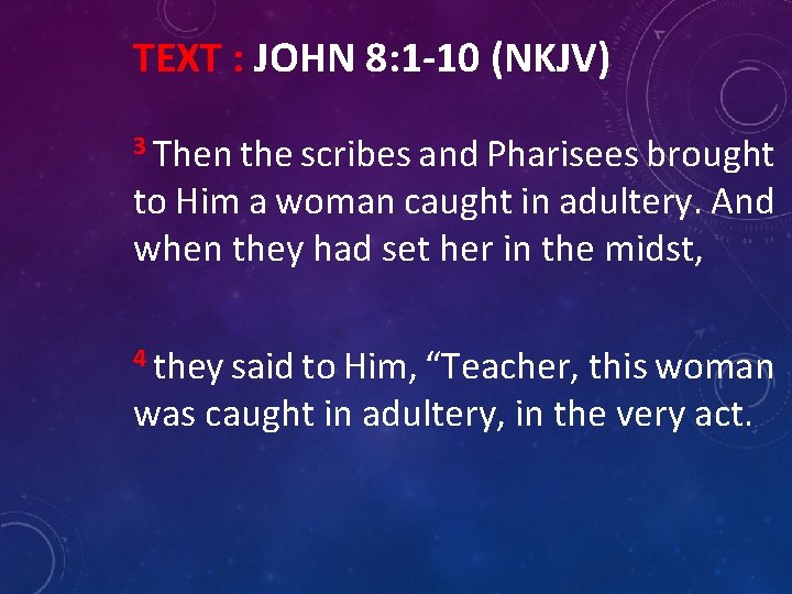 TEXT : JOHN 8: 1 -10 (NKJV) 3 Then the scribes and Pharisees brought