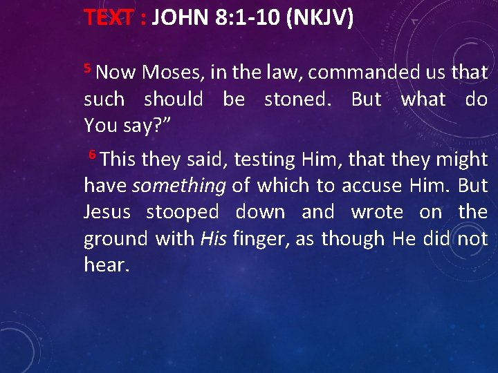 TEXT : JOHN 8: 1 -10 (NKJV) 5 Now Moses, in the law, commanded