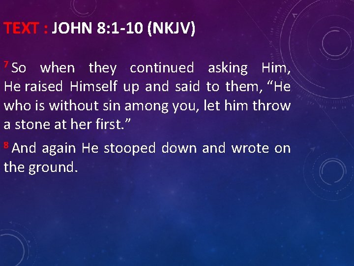 TEXT : JOHN 8: 1 -10 (NKJV) 7 So when they continued asking Him,