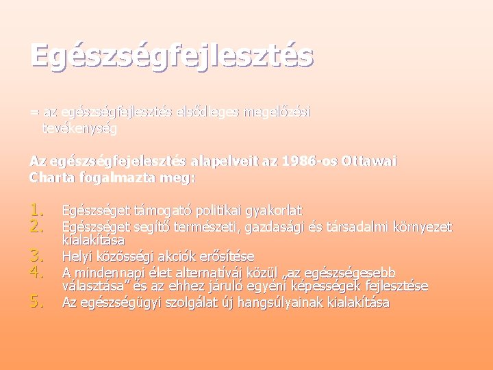 Egészségfejlesztés = az egészségfejlesztés elsődleges megelőzési tevékenység Az egészségfejelesztés alapelveit az 1986 -os Ottawai