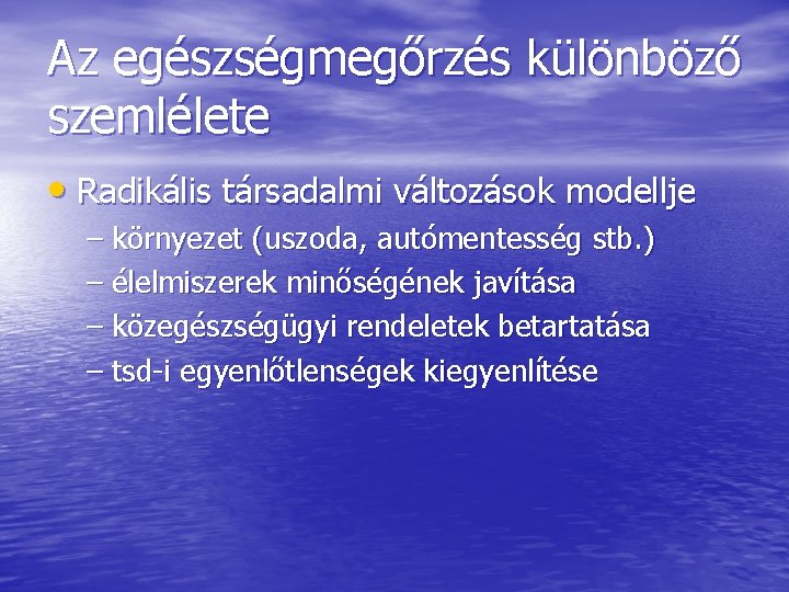 Az egészségmegőrzés különböző szemlélete • Radikális társadalmi változások modellje – környezet (uszoda, autómentesség stb.