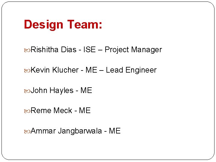 Design Team: Rishitha Dias - ISE – Project Manager Kevin Klucher - ME –