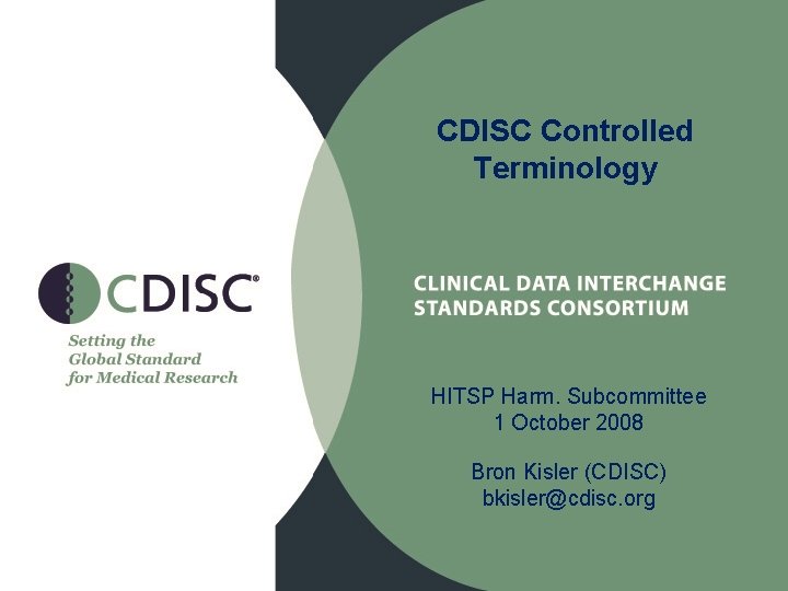 CDISC Controlled Terminology HITSP Harm. Subcommittee 1 October 2008 Bron Kisler (CDISC) bkisler@cdisc. org