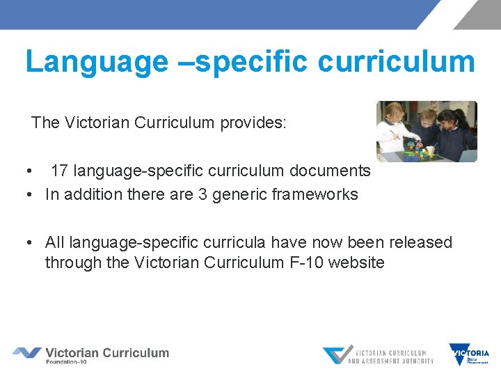 Language –specific curriculum The Victorian Curriculum provides: • 17 language-specific curriculum documents • In