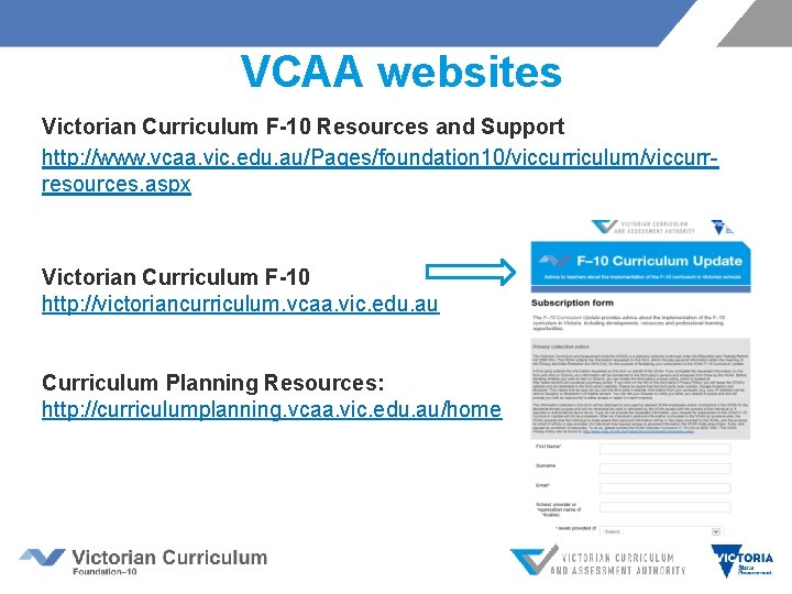 VCAA websites Victorian Curriculum F-10 Resources and Support http: //www. vcaa. vic. edu. au/Pages/foundation