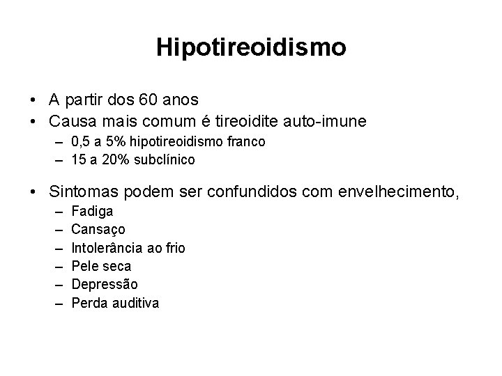Hipotireoidismo • A partir dos 60 anos • Causa mais comum é tireoidite auto-imune
