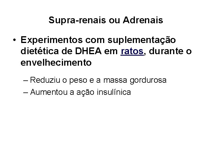 Supra-renais ou Adrenais • Experimentos com suplementação dietética de DHEA em ratos, durante o