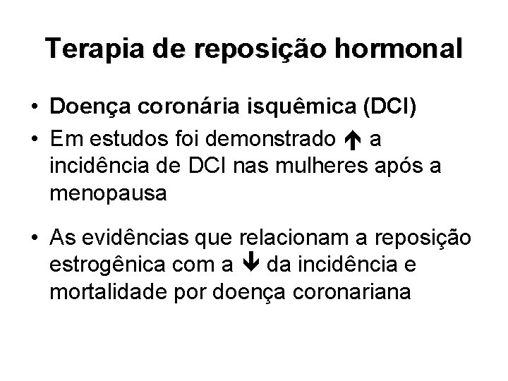 Terapia de reposição hormonal • Doença coronária isquêmica (DCI) • Em estudos foi demonstrado