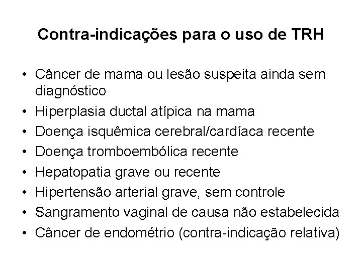 Contra-indicações para o uso de TRH • Câncer de mama ou lesão suspeita ainda