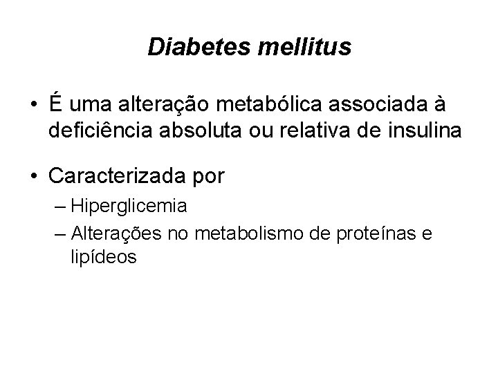 Diabetes mellitus • É uma alteração metabólica associada à deficiência absoluta ou relativa de