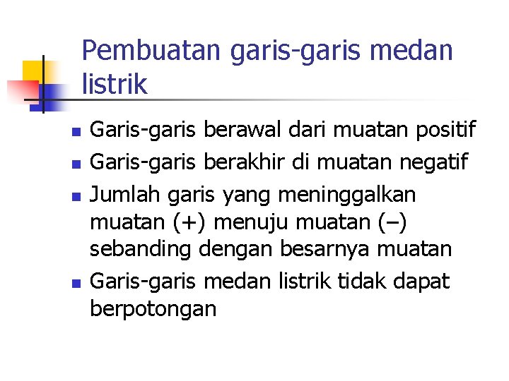 Pembuatan garis-garis medan listrik n n Garis-garis berawal dari muatan positif Garis-garis berakhir di Pembuatan garis-garis medan listrik n n Garis-garis berawal dari muatan positif Garis-garis berakhir di