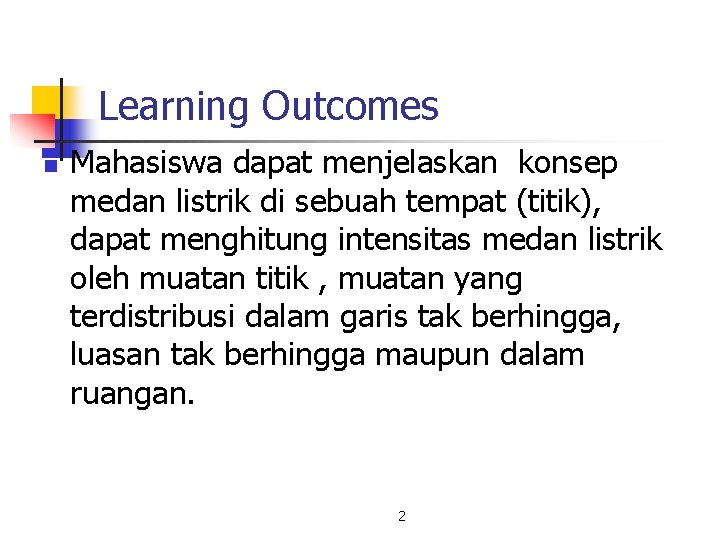 Learning Outcomes n Mahasiswa dapat menjelaskan konsep medan listrik di sebuah tempat (titik), dapat Learning Outcomes n Mahasiswa dapat menjelaskan konsep medan listrik di sebuah tempat (titik), dapat