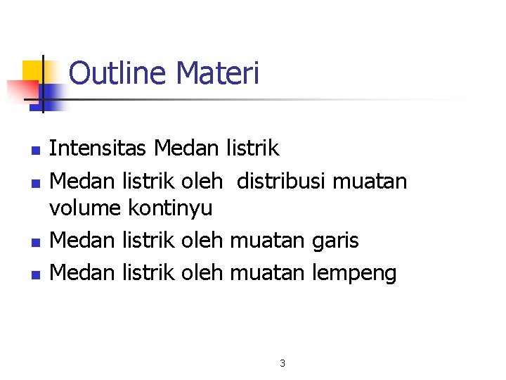 Outline Materi n n Intensitas Medan listrik oleh distribusi muatan volume kontinyu Medan listrik Outline Materi n n Intensitas Medan listrik oleh distribusi muatan volume kontinyu Medan listrik