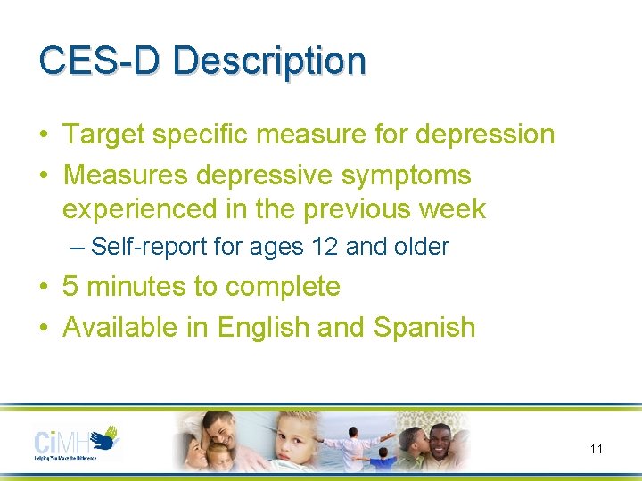 CES-D Description • Target specific measure for depression • Measures depressive symptoms experienced in