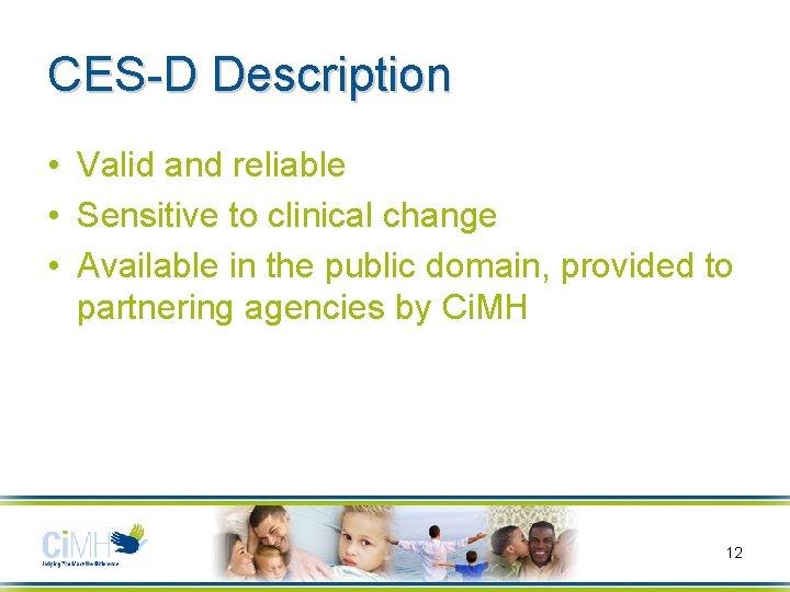 CES-D Description • Valid and reliable • Sensitive to clinical change • Available in