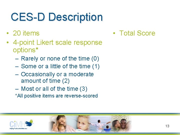 CES-D Description • 20 items • 4 -point Likert scale response options* • Total