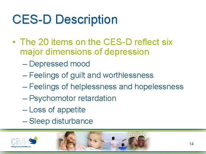 CES-D Description • The 20 items on the CES-D reflect six major dimensions of