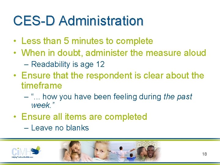 CES-D Administration • Less than 5 minutes to complete • When in doubt, administer