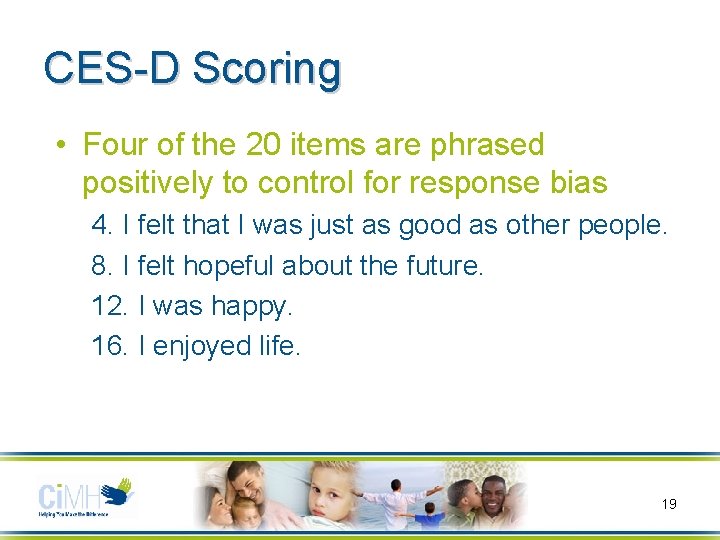 CES-D Scoring • Four of the 20 items are phrased positively to control for