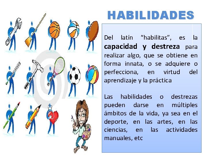 HABILIDADES Del latín “habilitas”, es la capacidad y destreza para realizar algo, que se HABILIDADES Del latín “habilitas”, es la capacidad y destreza para realizar algo, que se