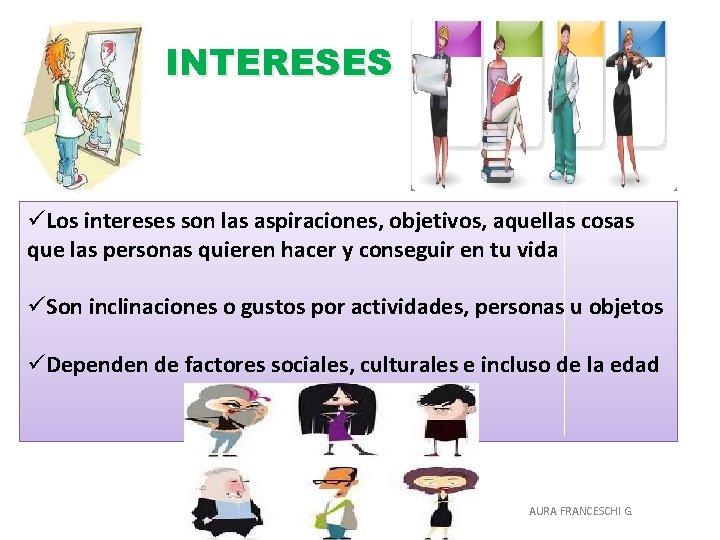 INTERESES üLos intereses son las aspiraciones, objetivos, aquellas cosas que las personas quieren hacer