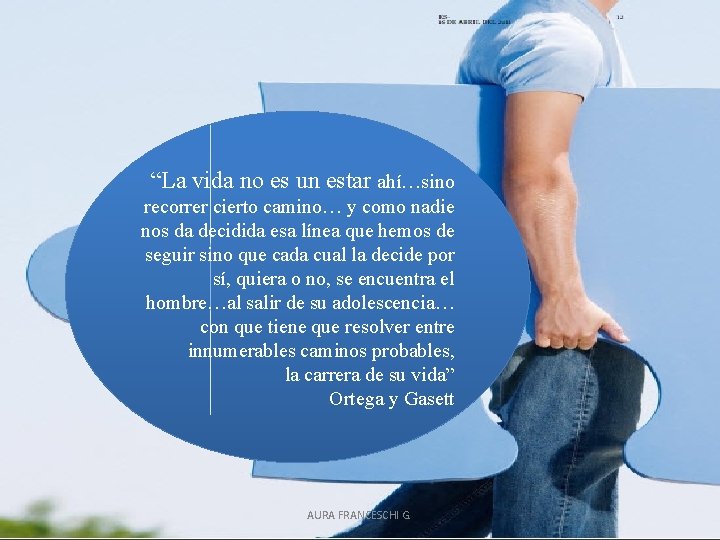 “La vida no es un estar ahí…sino recorrer cierto camino… y como nadie nos