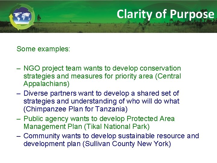 Clarity of Purpose Some examples: – NGO project team wants to develop conservation strategies