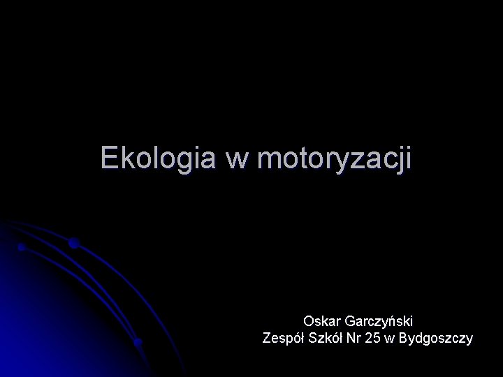 Ekologia w motoryzacji Oskar Garczyński Zespół Szkół Nr 25 w Bydgoszczy 