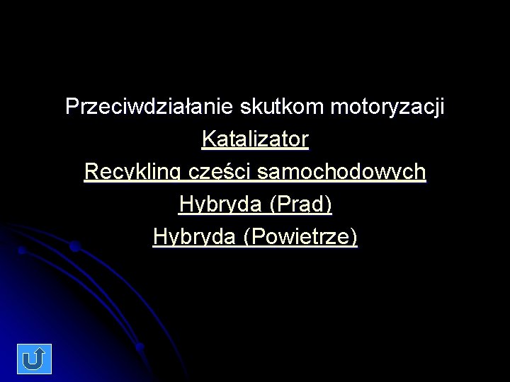 Przeciwdziałanie skutkom motoryzacji Katalizator Recykling części samochodowych Hybryda (Prąd) Hybryda (Powietrze) 