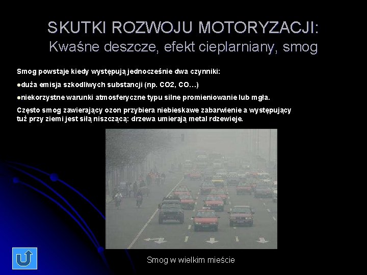 SKUTKI ROZWOJU MOTORYZACJI: Kwaśne deszcze, efekt cieplarniany, smog Smog powstaje kiedy występują jednocześnie dwa