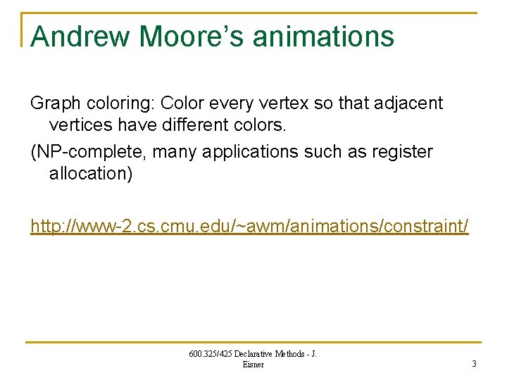 Andrew Moore’s animations Graph coloring: Color every vertex so that adjacent vertices have different