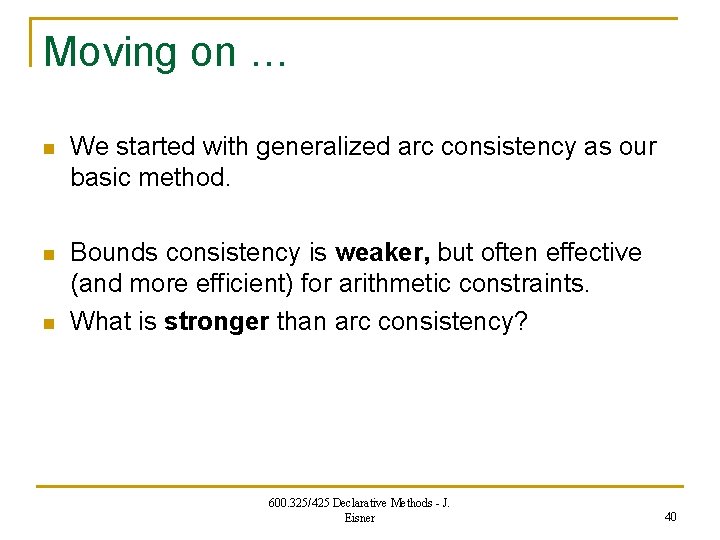 Moving on … n We started with generalized arc consistency as our basic method.