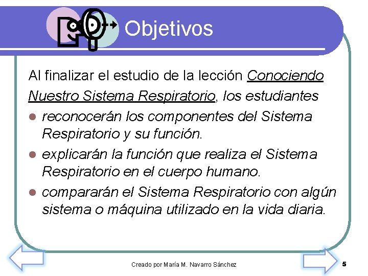 Objetivos Al finalizar el estudio de la lección Conociendo Nuestro Sistema Respiratorio, los estudiantes