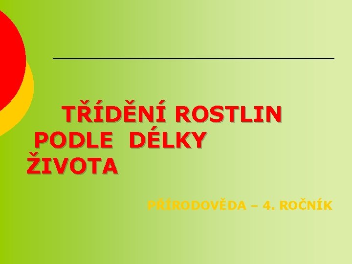 TŘÍDĚNÍ ROSTLIN PODLE DÉLKY ŽIVOTA PŘÍRODOVĚDA – 4. ROČNÍK 