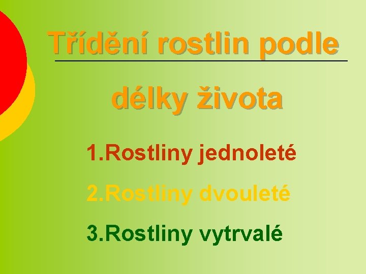 Třídění rostlin podle délky života 1. Rostliny jednoleté 2. Rostliny dvouleté 3. Rostliny vytrvalé