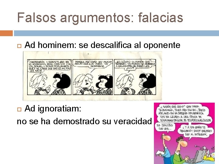 Falsos argumentos: falacias Ad hominem: se descalifica al oponente Ad ignoratiam: no se ha Falsos argumentos: falacias Ad hominem: se descalifica al oponente Ad ignoratiam: no se ha