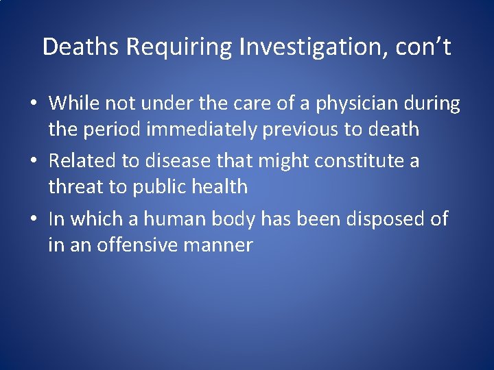 Deaths Requiring Investigation, con’t • While not under the care of a physician during