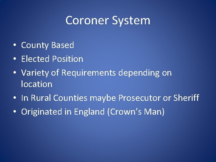 Coroner System • County Based • Elected Position • Variety of Requirements depending on