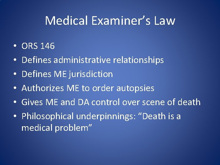 Medical Examiner’s Law • • • ORS 146 Defines administrative relationships Defines ME jurisdiction