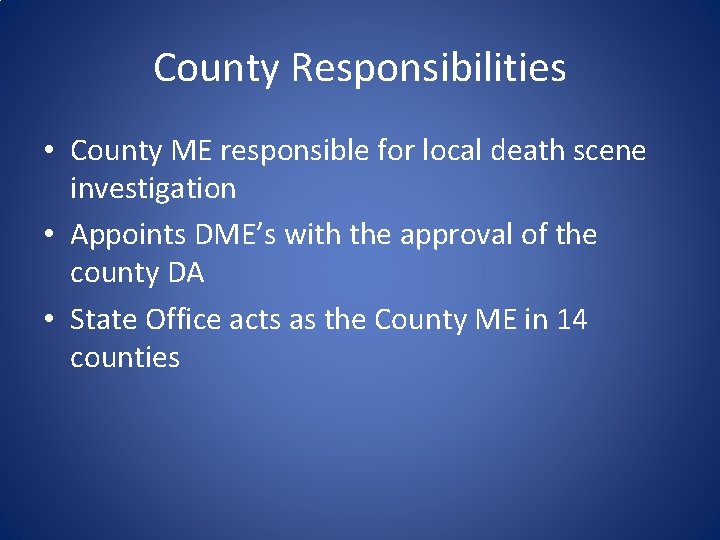 County Responsibilities • County ME responsible for local death scene investigation • Appoints DME’s