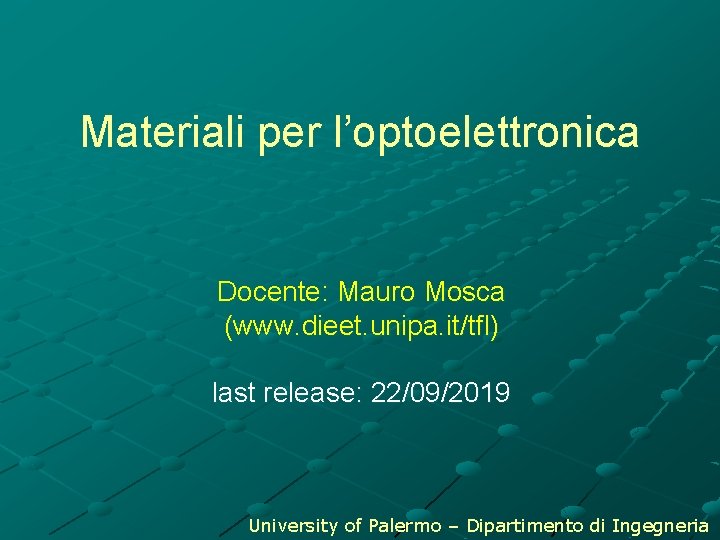 Materiali per l’optoelettronica Docente: Mauro Mosca (www. dieet. unipa. it/tfl) last release: 22/09/2019 University