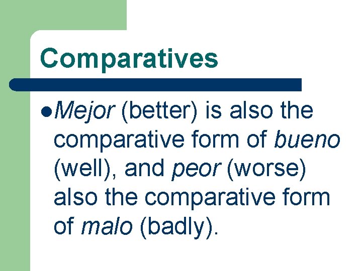 Comparatives l. Mejor (better) is also the comparative form of bueno (well), and peor