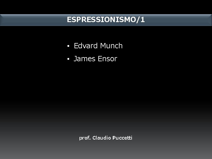ESPRESSIONISMO/1 • Edvard Munch • James Ensor prof. Claudio Puccetti 