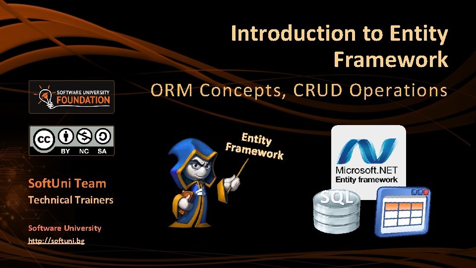 Introduction to Entity Framework ORM Concepts, CRUD Operations Entity Framew or Soft. Uni Team
