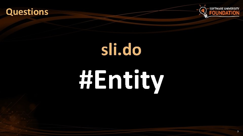 Questions sli. do #Entity 3 