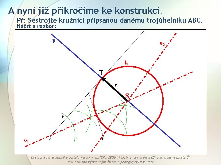 A nyní již přikročíme ke konstrukci. Př: Sestrojte kružnici připsanou danému trojúhelníku ABC. Náčrt