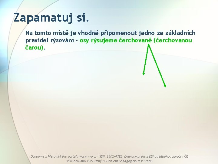 Zapamatuj si. Na tomto místě je vhodné připomenout jedno ze základních pravidel rýsování -